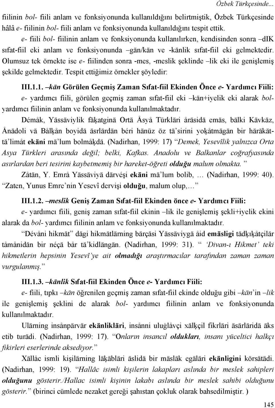 Olumsuz tek örnekte ise e- fiilinden sonra -mes, -meslik şeklinde lik eki ile genişlemiş şekilde gelmektedir. Tespit ettiğimiz örnekler şöyledir: III.1.