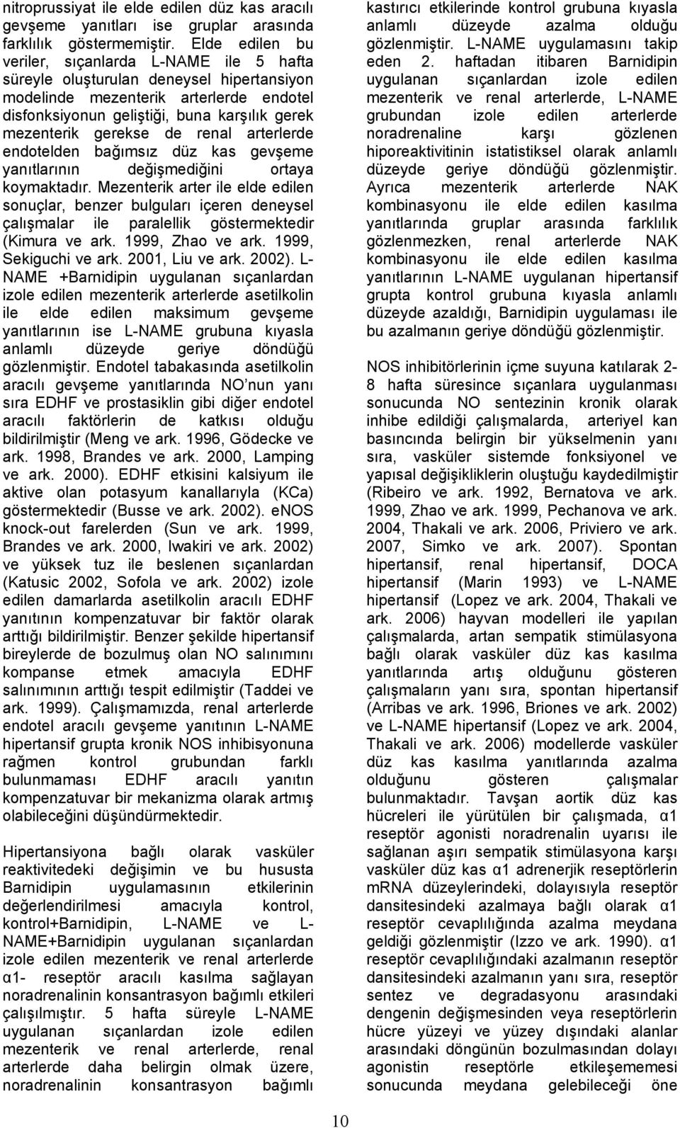 gerekse de renal arterlerde endotelden bağımsız düz kas gevşeme yanıtlarının değişmediğini ortaya koymaktadır.