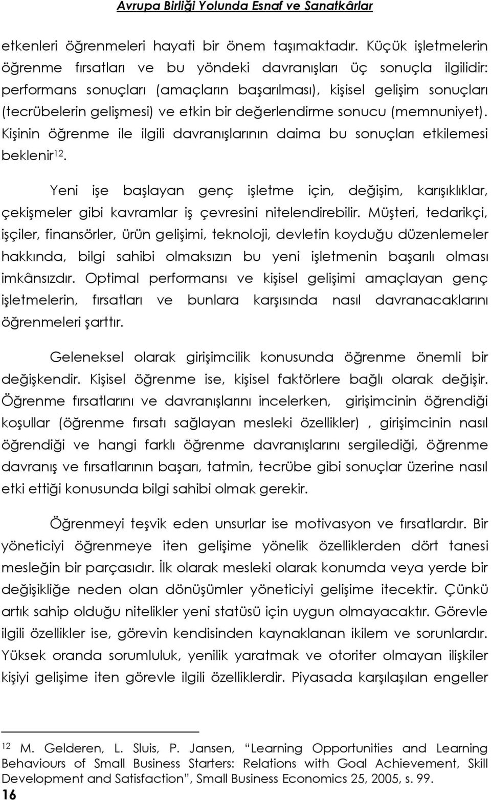 değerlendirme sonucu (memnuniyet). Kişinin öğrenme ile ilgili davranışlarının daima bu sonuçları etkilemesi beklenir 12.