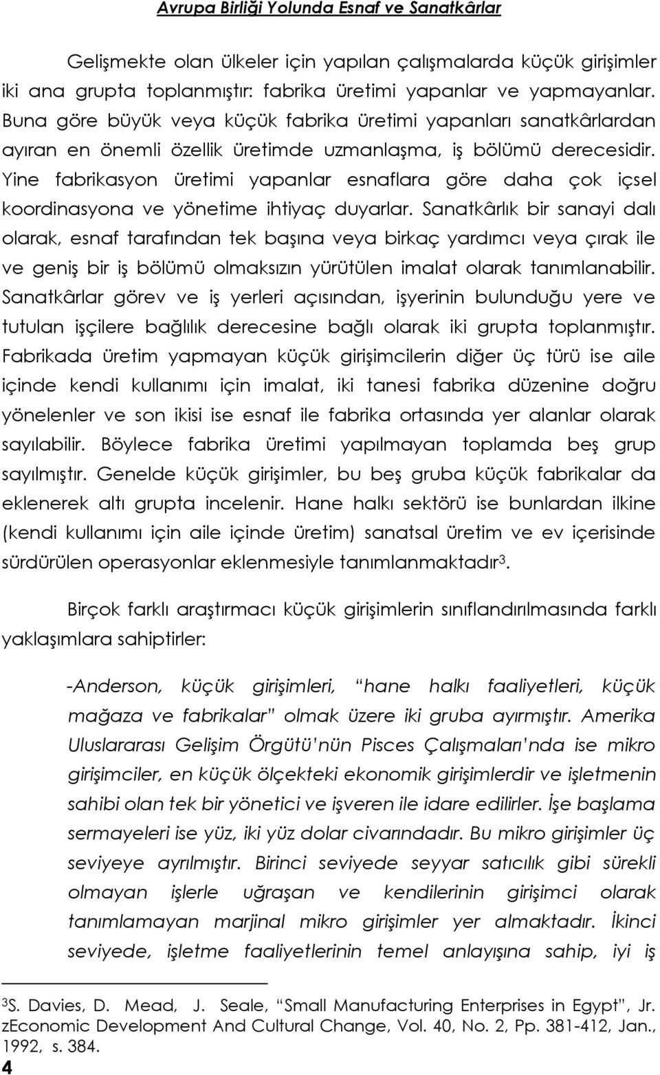 Yine fabrikasyon üretimi yapanlar esnaflara göre daha çok içsel koordinasyona ve yönetime ihtiyaç duyarlar.