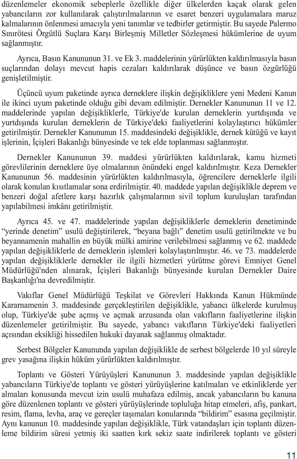 maddelerinin yürürlükten kaldırılmasıyla basın suçlarından dolayı mevcut hapis cezaları kaldırılarak düşünce ve basın özgürlüğü genişletilmiştir.