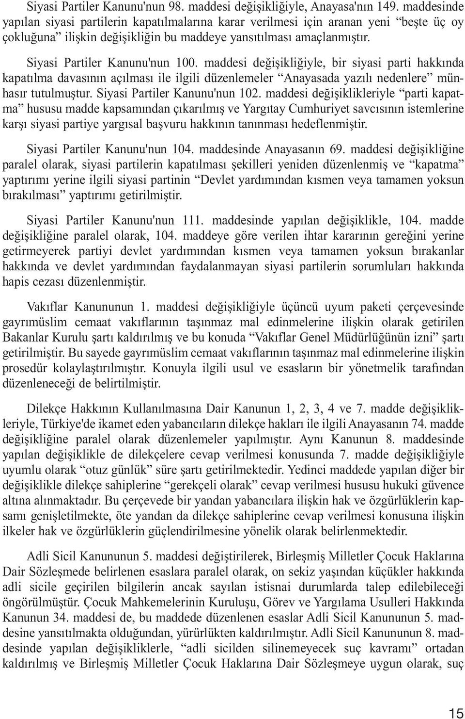 maddesi değişikliğiyle, bir siyasi parti hakkında kapatılma davasının açılması ile ilgili düzenlemeler Anayasada yazılı nedenlere münhasır tutulmuştur. Siyasi Partiler Kanunu'nun 102.