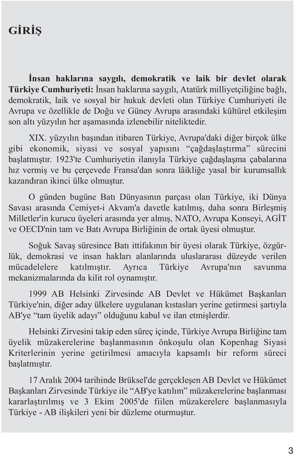 yüzyılın başından itibaren Türkiye, Avrupa'daki diğer birçok ülke gibi ekonomik, siyasi ve sosyal yapısını çağdaşlaştırma sürecini başlatmıştır.