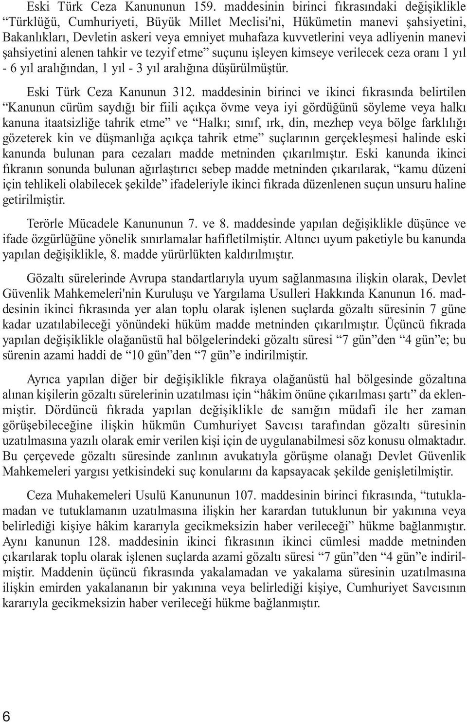 adliyenin manevi şahsiyetini alenen tahkir ve tezyif etme suçunu işleyen kimseye verilecek ceza oranı 1 yıl - 6 yıl aralığından, 1 yıl - 3 yıl aralığına düşürülmüştür. Eski Türk Ceza Kanunun 312.