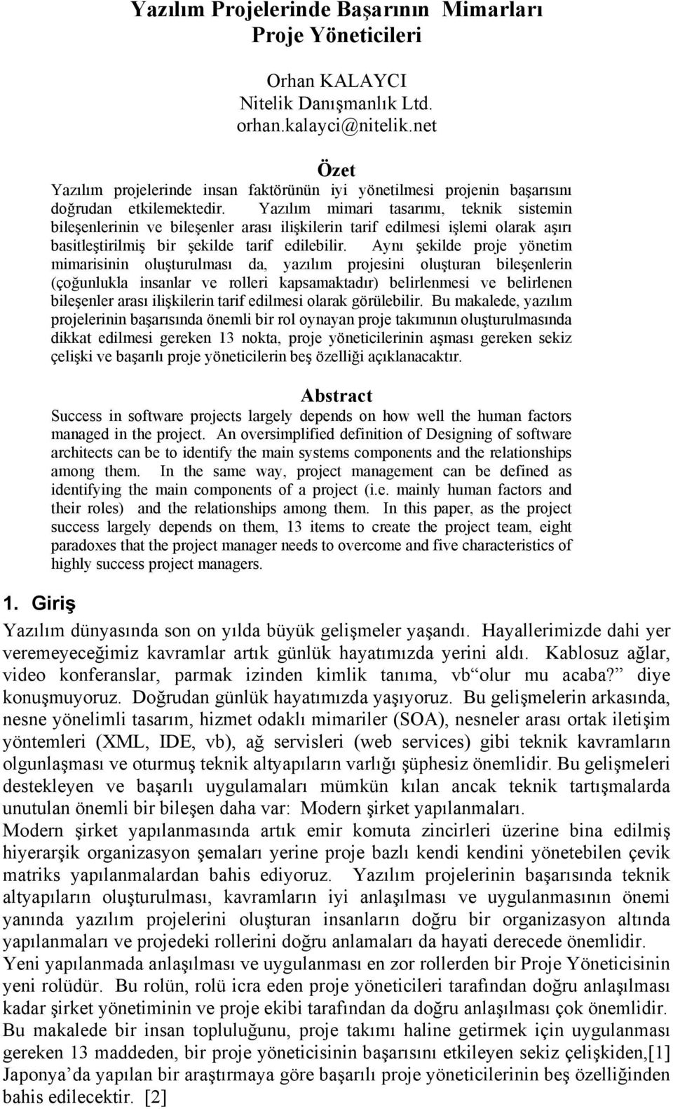 Yazılım mimari tasarımı, teknik sistemin bileşenlerinin ve bileşenler arası ilişkilerin tarif edilmesi işlemi olarak aşırı basitleştirilmiş bir şekilde tarif edilebilir.