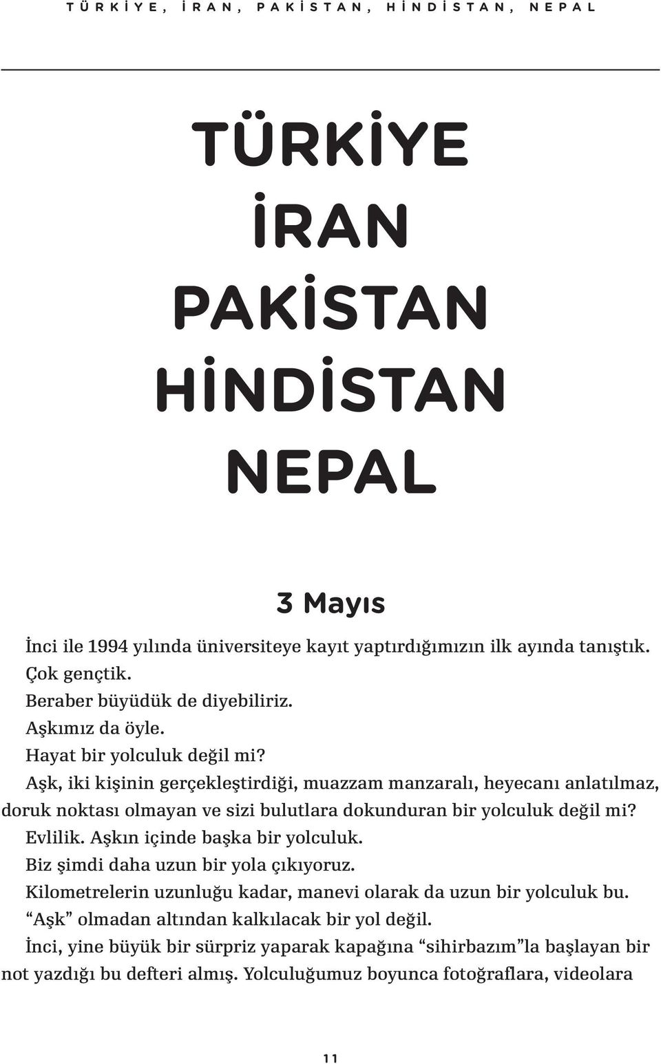 Aşk, iki kişinin gerçekleştirdiği, muazzam manzaralı, heyecanı anlatılmaz, doruk noktası olmayan ve sizi bulutlara dokunduran bir yolculuk değil mi? Evlilik.