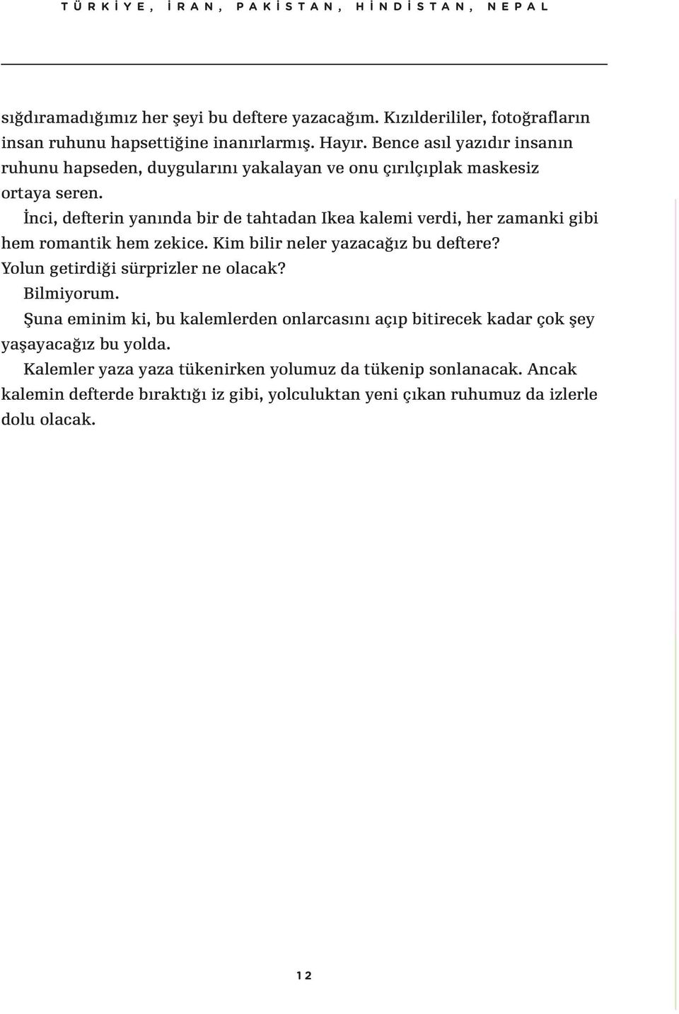 İnci, defterin yanında bir de tahtadan Ikea kalemi verdi, her zamanki gibi hem romantik hem zekice. Kim bilir neler yazacağız bu deftere? Yolun getirdiği sürprizler ne olacak?