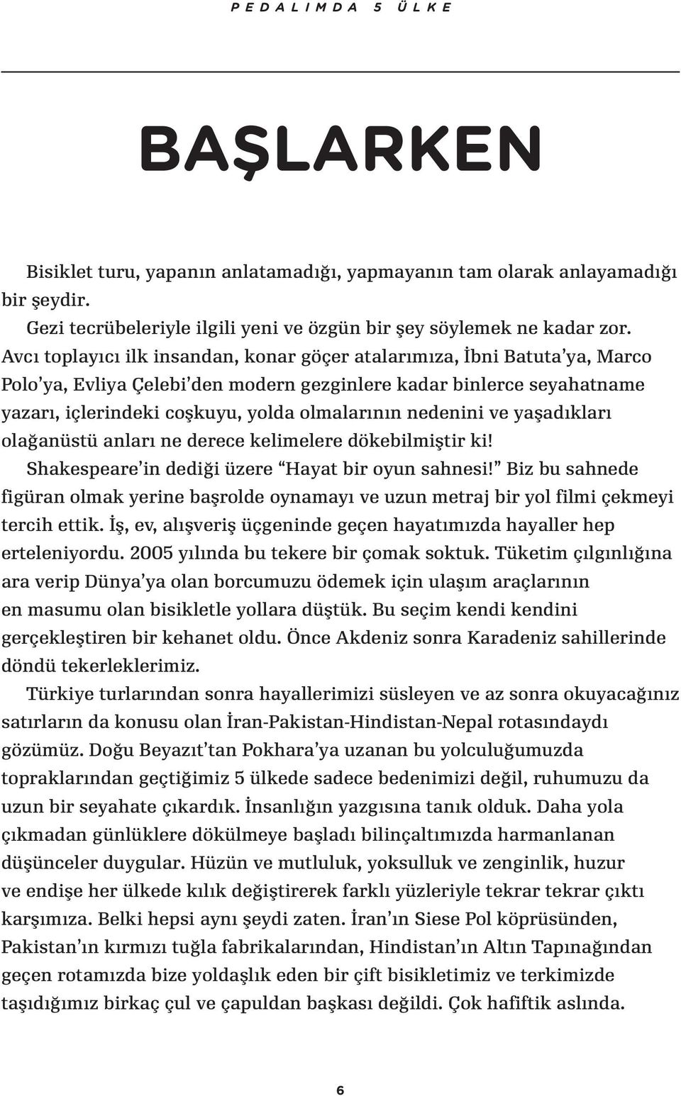 nedenini ve yaşadıkları olağanüstü anları ne derece kelimelere dökebilmiştir ki! Shakespeare in dediği üzere Hayat bir oyun sahnesi!