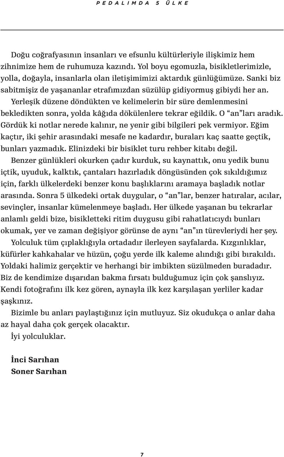 Yerleşik düzene döndükten ve kelimelerin bir süre demlenmesini bekledikten sonra, yolda kâğıda dökülenlere tekrar eğildik. O an ları aradık.