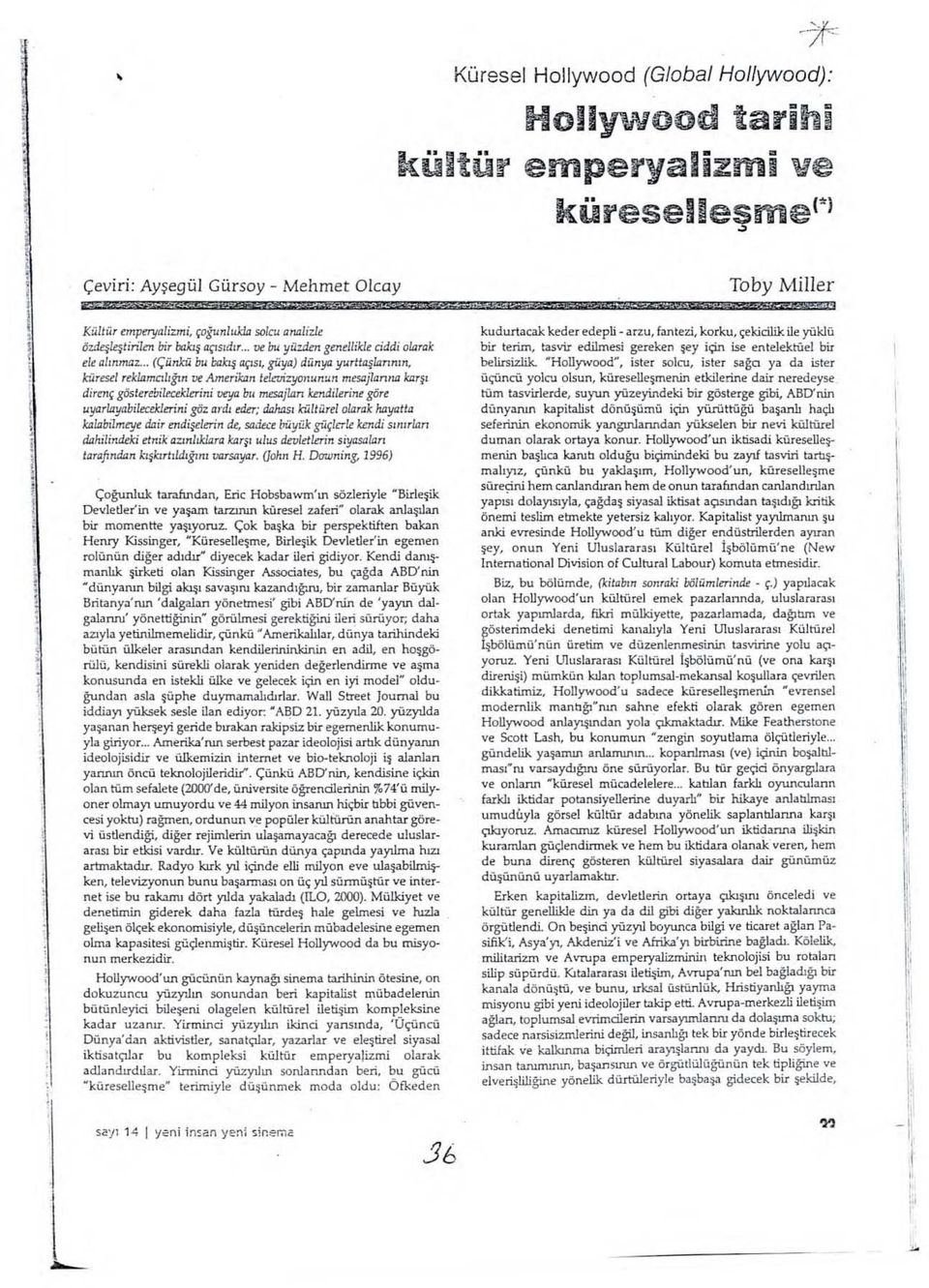 .. (Çünkü bu bahş açısı güya) dünya yurttaşlannın küresel reklamalığın ve Amerkan televzyonunun mesajlamıa hırşı drenç gösferebleceklern veya bu mesajlan kendlerne göre uyarlııyablecekler.