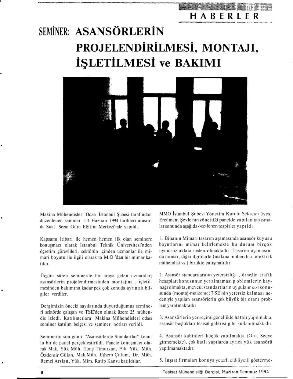 Kapsamı itibarı ile hemen hemen ilk olan seminere konuşmacı olarak İstanbul Teknik Üniversitesi'nden öğretim görevlileri, sektörün içinden uzmanlar ile mimari boyutu ile ilgili olarak ta M.