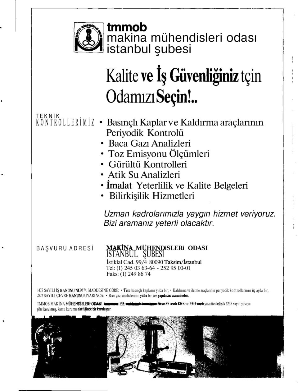 ve Kalite Belgeleri Bilirkişilik Hizmetleri Uzman kadrolarımızla yaygın hizmet veriyoruz. Bizi aramanız yeterli olacaktır. BAŞVURU ADRES MAKlNA MÜHENDiSLERi ODASI İSTANBUL ŞUBESİ İstiklal Cad.