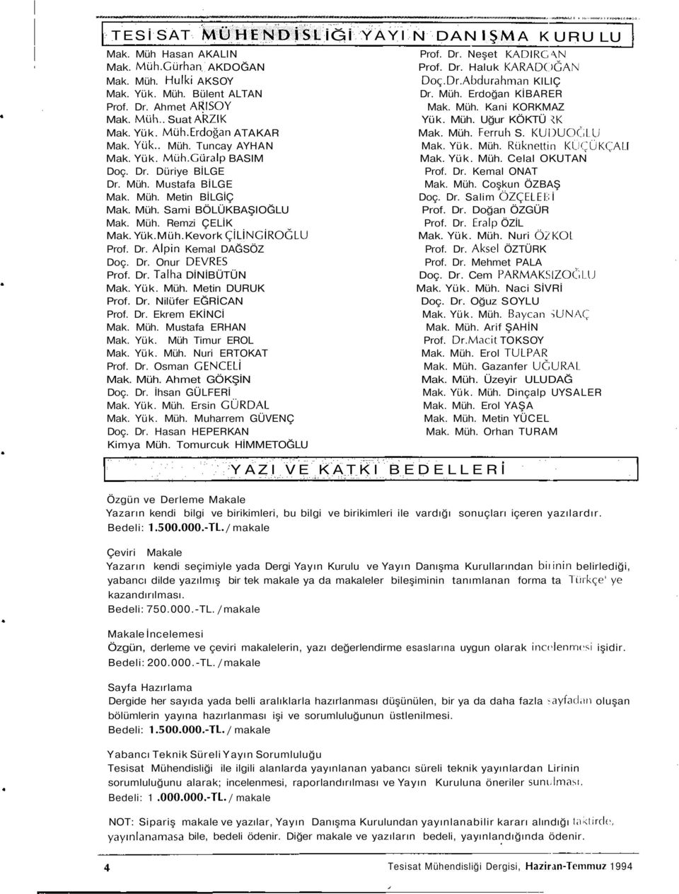 KUDUOĞLU Mak. Yük.. Müh. Tuncay AYHAN Mak. Yük. Müh. Rüknettin KUÇÜKÇAL Mak. Yük. Müh.Güralp BASIM Mak. Yük. Müh. Celal OKUTAN Doç. Dr. Düriye BİLGE Prof. Dr. Kemal ONAT Dr. Müh. Mustafa BİLGE Mak.