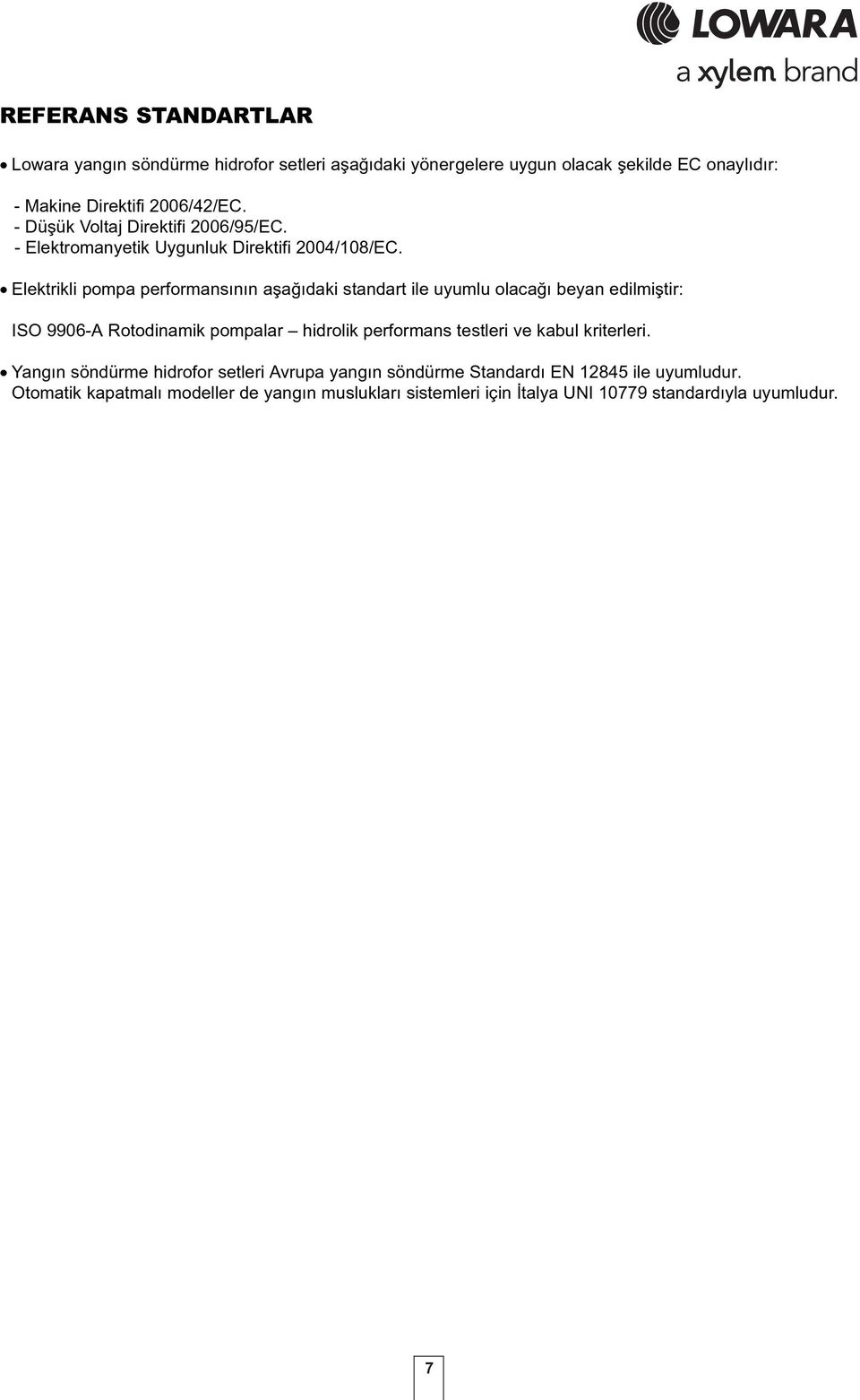 Elektrikli pompa performansýnýn aþaðýdaki standart ile uyumlu olacaðý beyan edilmiþtir: ISO 996-A Rotodinamik pompalar hidrolik performans testleri