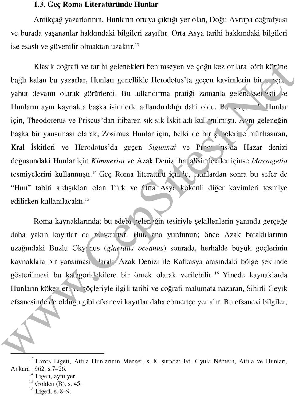 13 Klasik coğrafi ve tarihi gelenekleri benimseyen ve çoğu kez onlara körü körüne bağlı kalan bu yazarlar, Hunları genellikle Herodotus ta geçen kavimlerin bir parçası yahut devamı olarak görürlerdi.