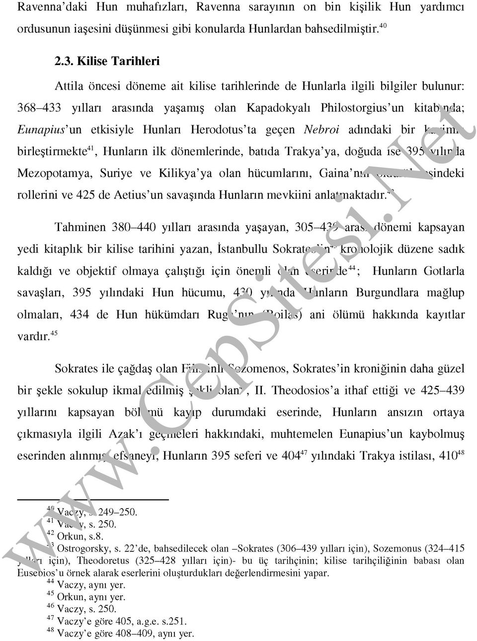 Hunları Herodotus ta geçen Nebroi adındaki bir kavimle birleştirmekte41, Hunların ilk dönemlerinde, batıda Trakya ya, doğuda ise 395 yılında Mezopotamya, Suriye ve Kilikya ya olan hücumlarını, Gaina