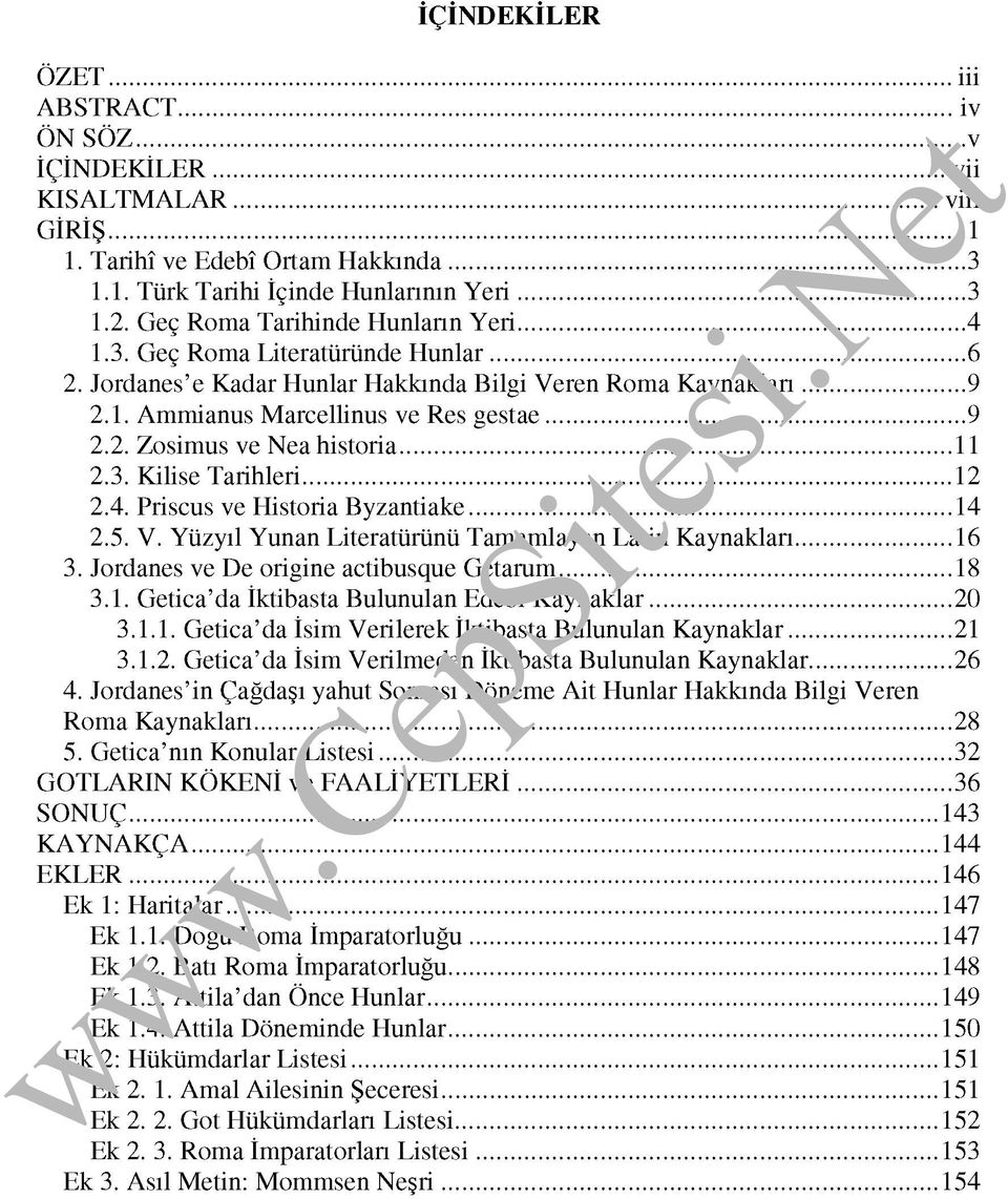 ..11 2.3. Kilise Tarihleri...12 2.4. Priscus ve Historia Byzantiake...14 2.5. V. Yüzyıl Yunan Literatürünü Tamamlayan Latin Kaynakları...16 3. Jordanes ve De origine actibusque Getarum... 18 3.1. Getica da İktibasta Bulunulan Edebî Kaynaklar.