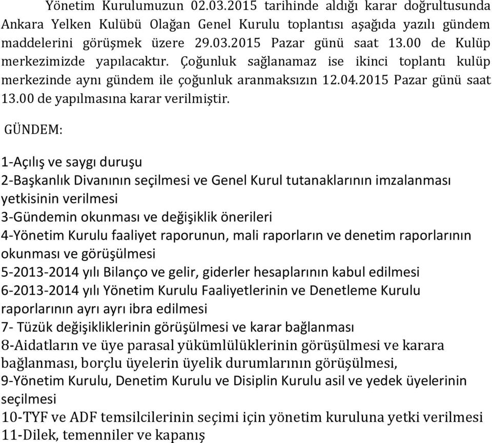 GÜNDEM: 1-Açılış ve saygı duruşu 2-Başkanlık Divanının seçilmesi ve Genel Kurul tutanaklarının imzalanması yetkisinin verilmesi 3-Gündemin okunması ve değişiklik önerileri 4-Yönetim Kurulu faaliyet