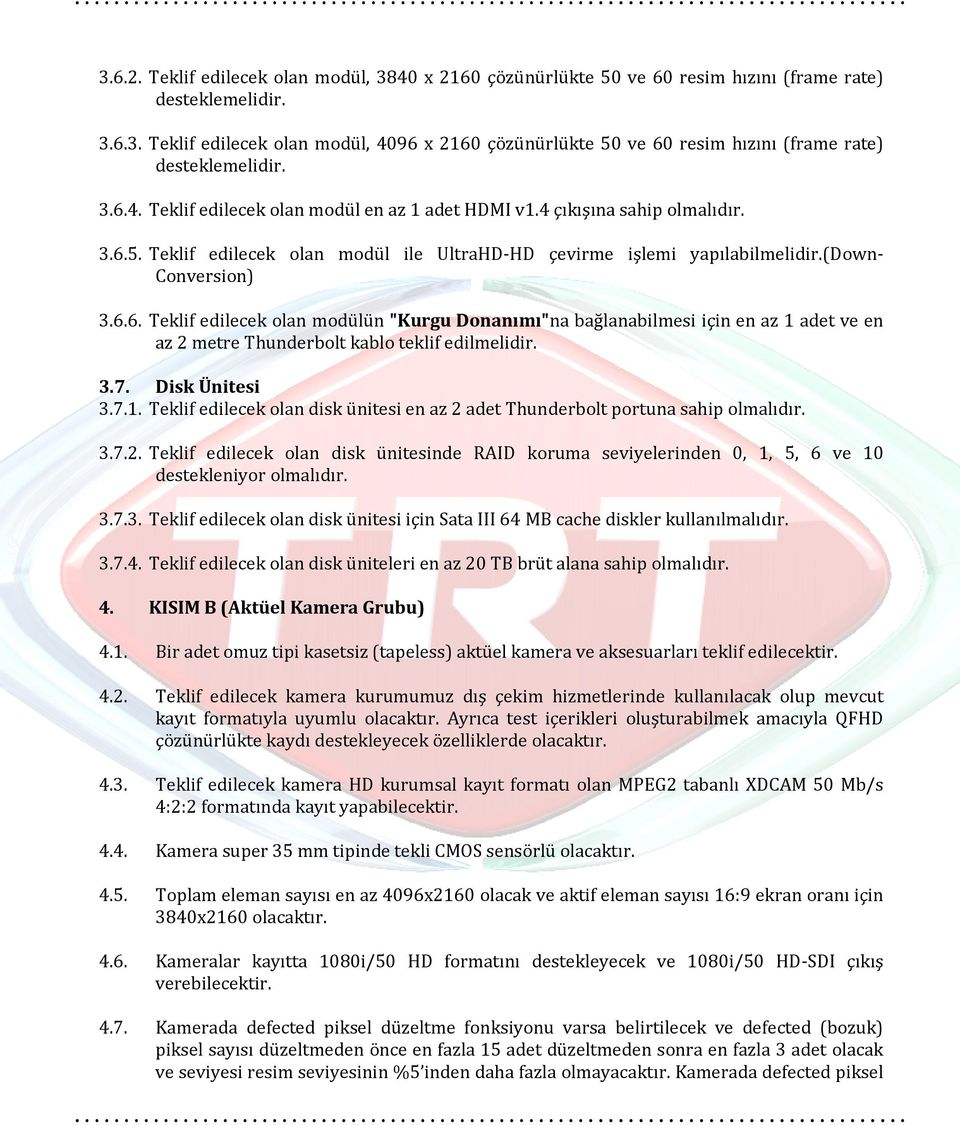 3.7. Disk Ünitesi 3.7.1. Teklif edilecek olan disk ünitesi en az 2 adet Thunderbolt portuna sahip olmalıdır. 3.7.2. Teklif edilecek olan disk ünitesinde RAID koruma seviyelerinden 0, 1, 5, 6 ve 10 destekleniyor olmalıdır.