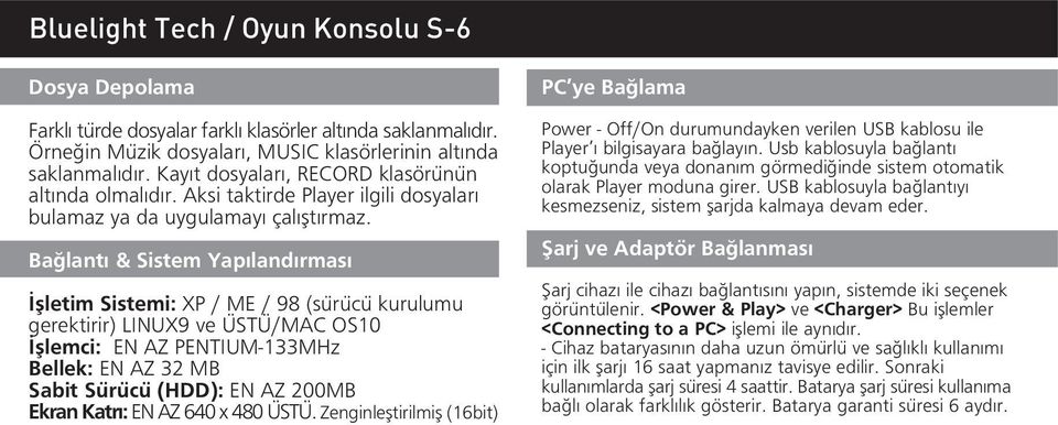 Ba lant & Sistem Yap land rmas flletim Sistemi: XP / ME / 98 (sürücü kurulumu gerektirir) LINUX9 ve ÜSTÜ/MAC OS10 fllemci: EN AZ PENTIUM-133MHz Bellek: EN AZ 32 MB Sabit Sürücü (HDD): EN AZ 200MB