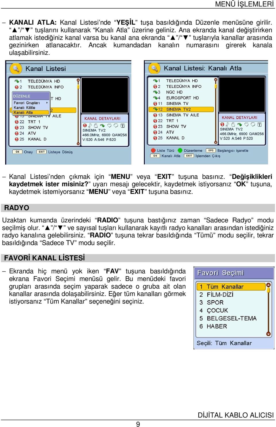 Ancak kumandadan kanalın numarasını girerek kanala ulaşabilirsiniz. Kanal Listesi nden çıkmak için MENU veya EXIT tuşuna basınız. Değişiklikleri kaydetmek ister misiniz?