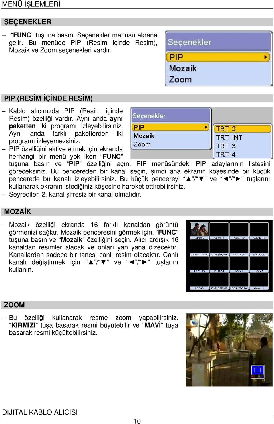 PIP özelliğini aktive etmek için ekranda herhangi bir menü yok iken FUNC tuşuna basın ve PIP özelliğini açın. PIP menüsündeki PIP adaylarının listesini göreceksiniz.