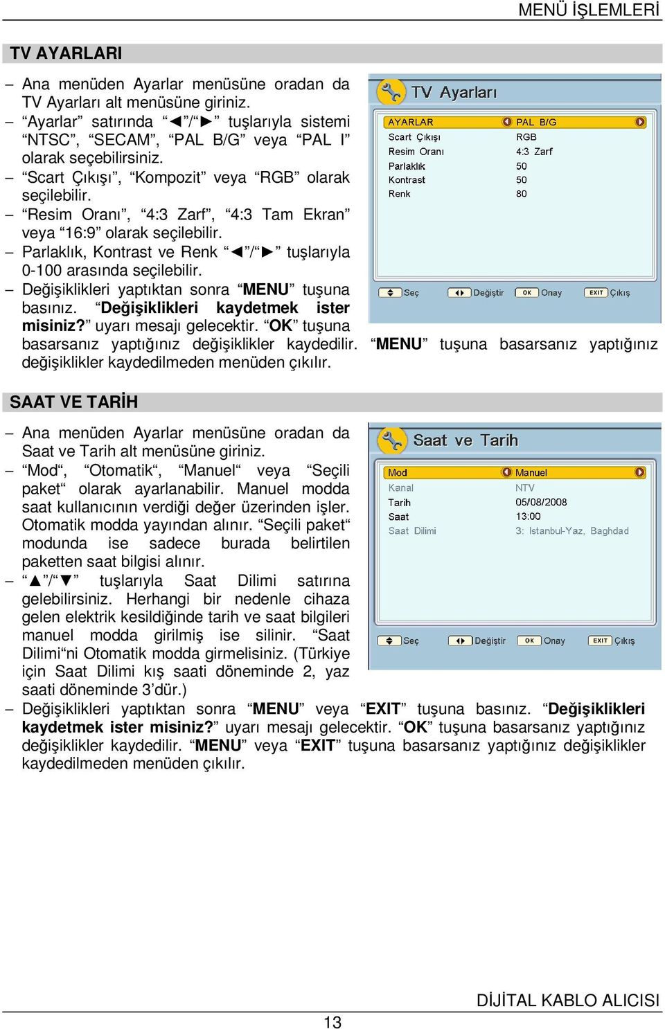 Değişiklikleri yaptıktan sonra MENU tuşuna basınız. Değişiklikleri kaydetmek ister misiniz? uyarı mesajı gelecektir. OK tuşuna basarsanız yaptığınız değişiklikler kaydedilir.