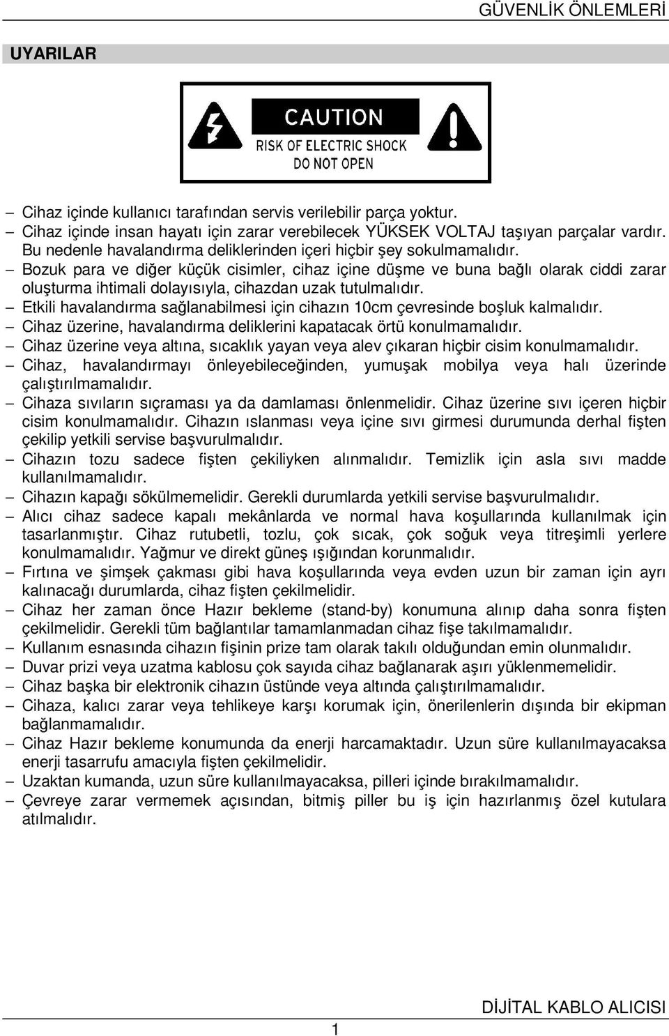 Bozuk para ve diğer küçük cisimler, cihaz içine düşme ve buna bağlı olarak ciddi zarar oluşturma ihtimali dolayısıyla, cihazdan uzak tutulmalıdır.