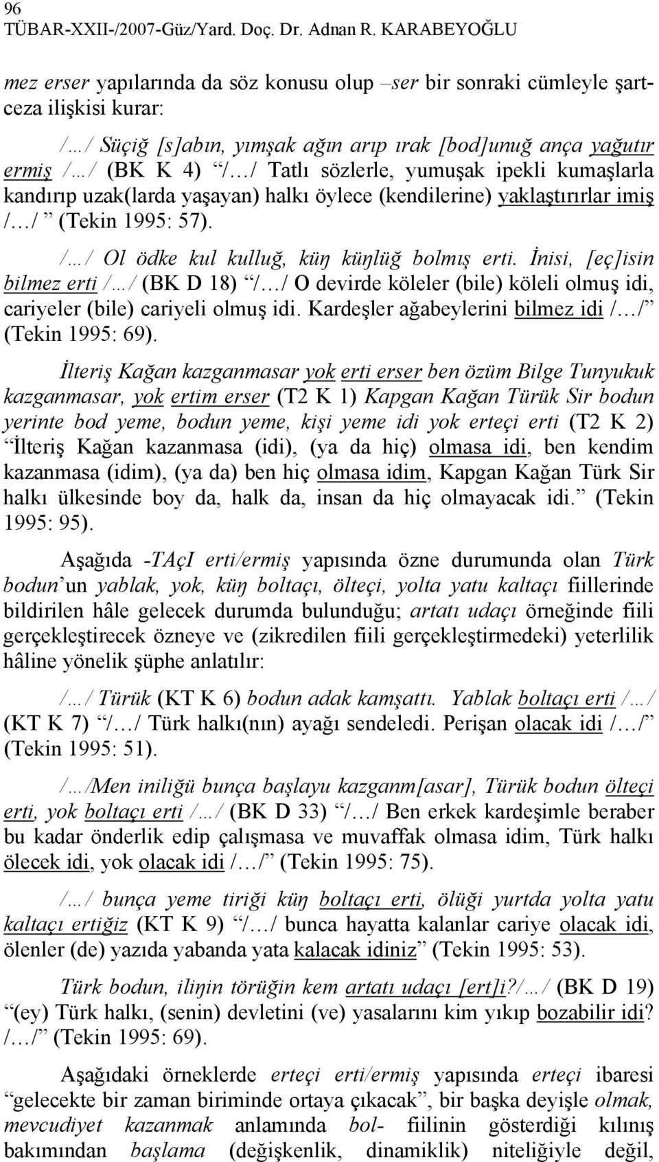 sözlerle, yumuşak ipekli kumaşlarla kandırıp uzak(larda yaşayan) halkı öylece (kendilerine) yaklaştırırlar imiş / / (Tekin 1995: 57). / / Ol ödke kul kulluğ, küŋ küŋlüğ bolmış erti.