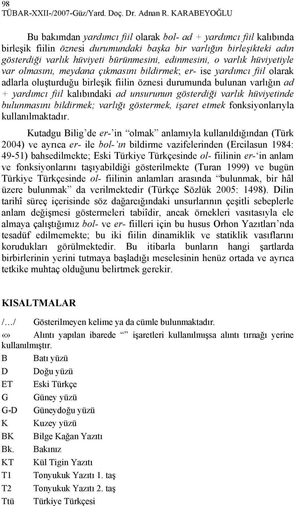 edinmesini, o varlık hüviyetiyle var olmasını, meydana çıkmasını bildirmek; er- ise yardımcı fiil olarak adlarla oluşturduğu birleşik fiilin öznesi durumunda bulunan varlığın ad + yardımcı fiil