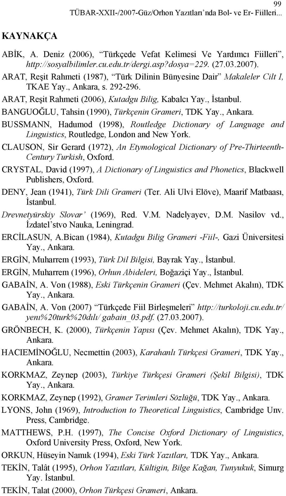 BANGUOĞLU, Tahsin (1990), Türkçenin Grameri, TDK Yay., Ankara. BUSSMANN, Hadumod (1998), Routledge Dictionary of Language and Linguistics, Routledge, London and New York.