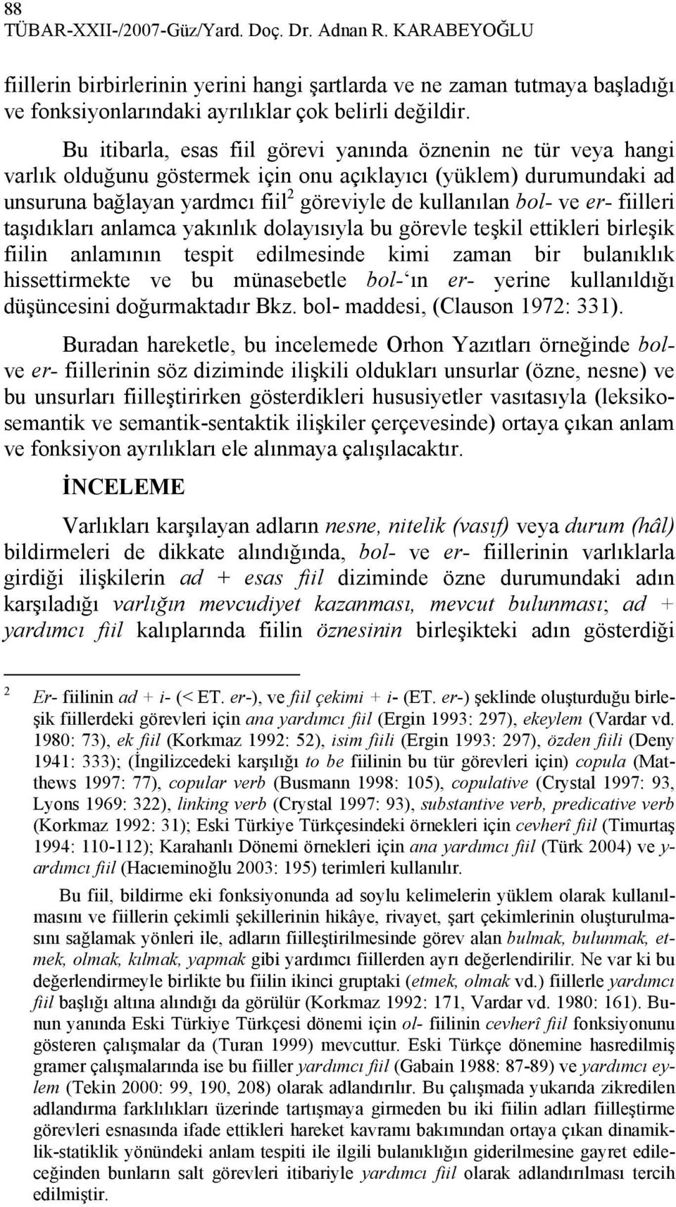 er- fiilleri taşıdıkları anlamca yakınlık dolayısıyla bu görevle teşkil ettikleri birleşik fiilin anlamının tespit edilmesinde kimi zaman bir bulanıklık hissettirmekte ve bu münasebetle bol- ın er-