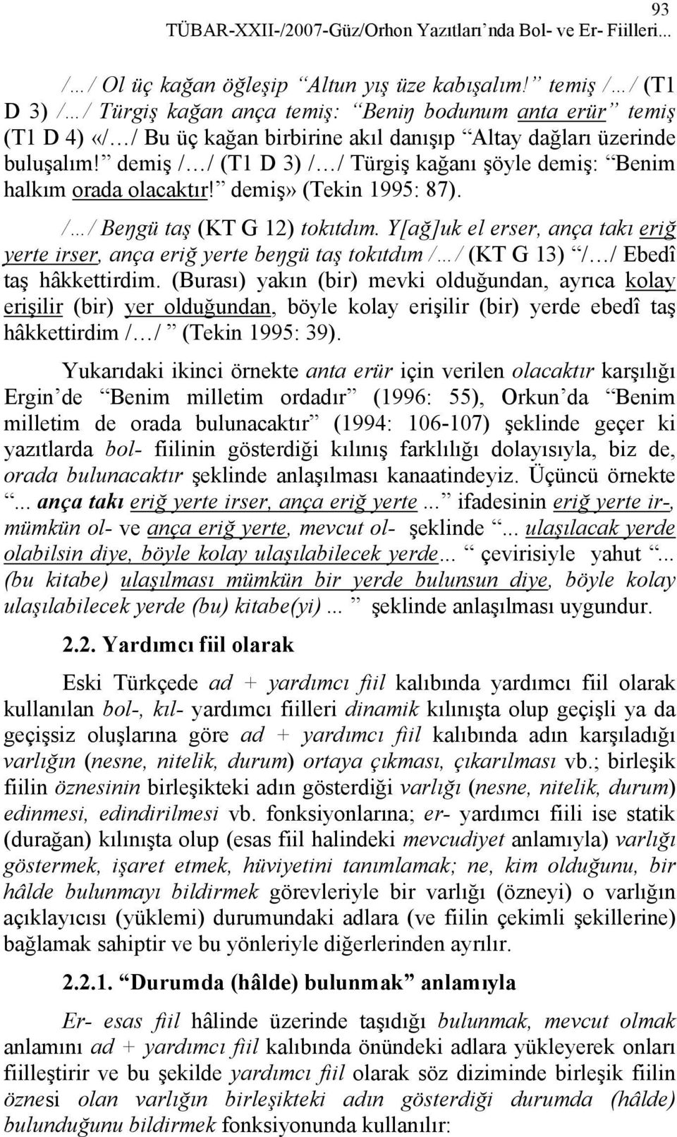 demiş / / (T1 D 3) / / Türgiş kağanı şöyle demiş: Benim halkım orada olacaktır! demiş» (Tekin 1995: 87). / / Beŋgü taş (KT G 12) tokıtdım.