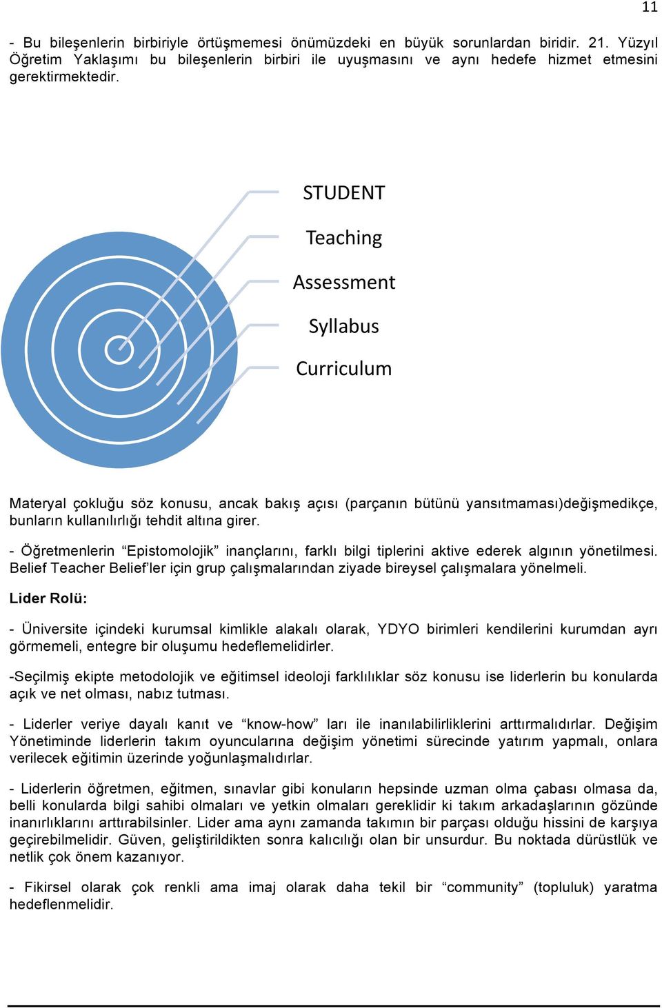 - Öğretmenlerin Epistomolojik inançlarını, farklı bilgi tiplerini aktive ederek algının yönetilmesi. Belief Teacher Belief ler için grup çalışmalarından ziyade bireysel çalışmalara yönelmeli.