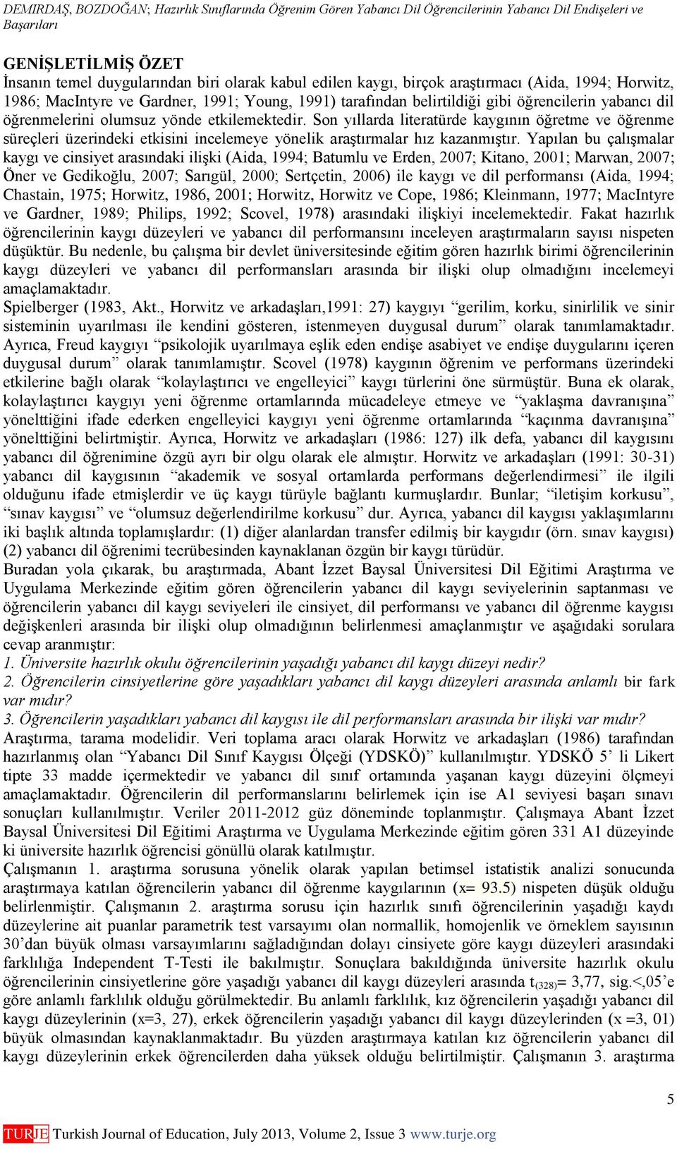 Son yıllarda literatürde kaygının öğretme ve öğrenme süreçleri üzerindeki etkisini incelemeye yönelik araştırmalar hız kazanmıştır.