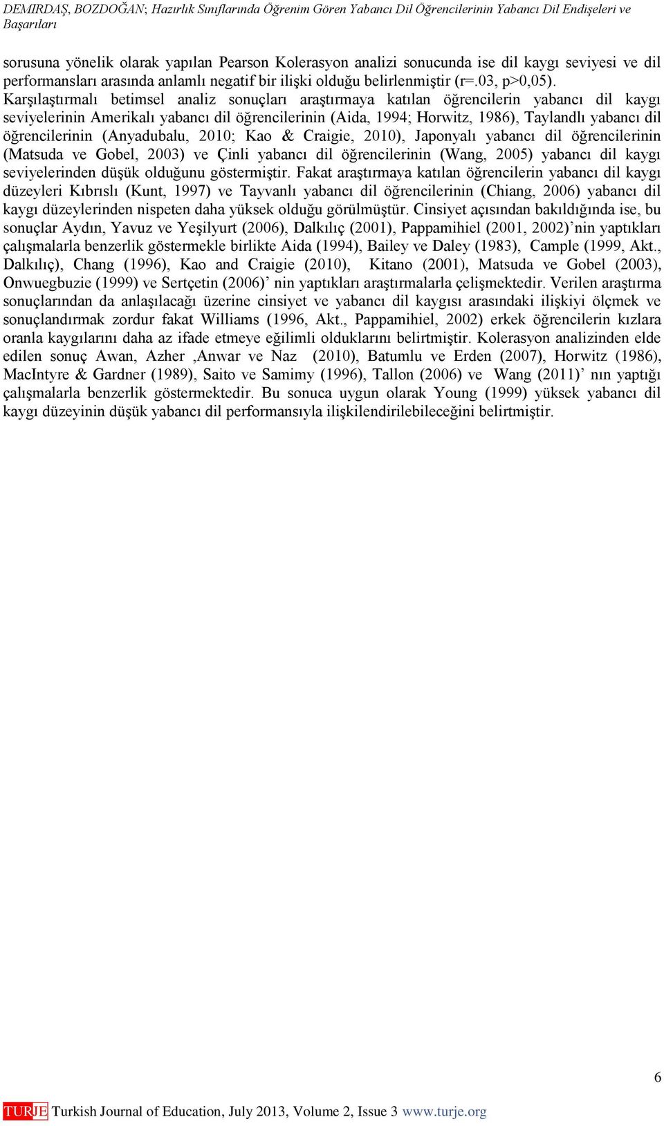 Karşılaştırmalı betimsel analiz sonuçları araştırmaya katılan öğrencilerin yabancı dil kaygı seviyelerinin Amerikalı yabancı dil öğrencilerinin (Aida, 1994; Horwitz, 1986), Taylandlı yabancı dil