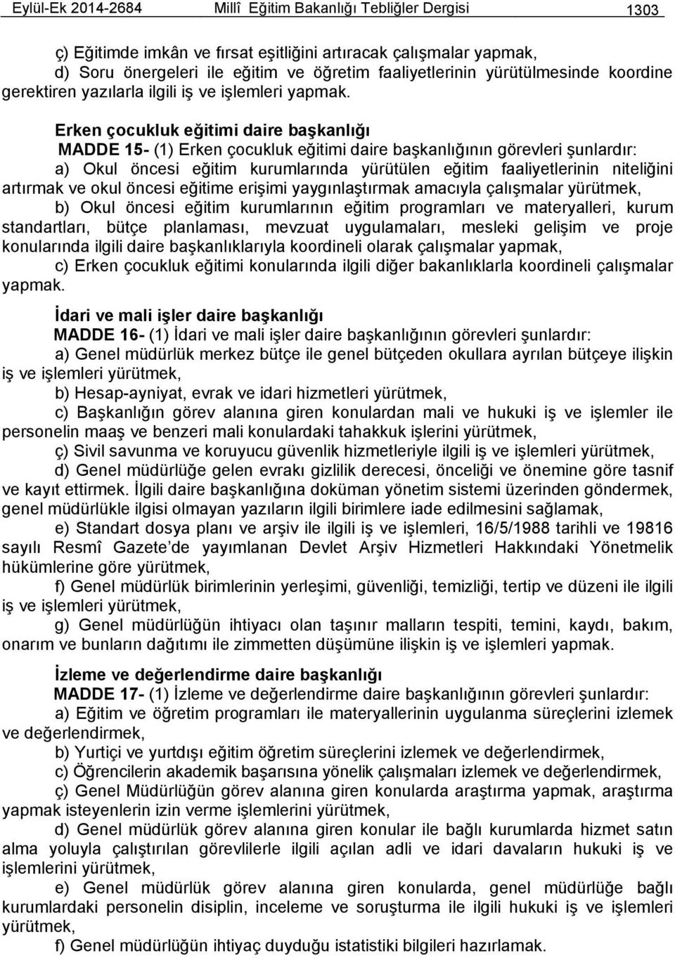 Erken çocukluk eğitimi daire başkanlığı MADDE 15- (1) Erken çocukluk eğitimi daire başkanlığının görevleri şunlardır: a) Okul öncesi eğitim kurumlarında yürütülen eğitim faaliyetlerinin niteliğini