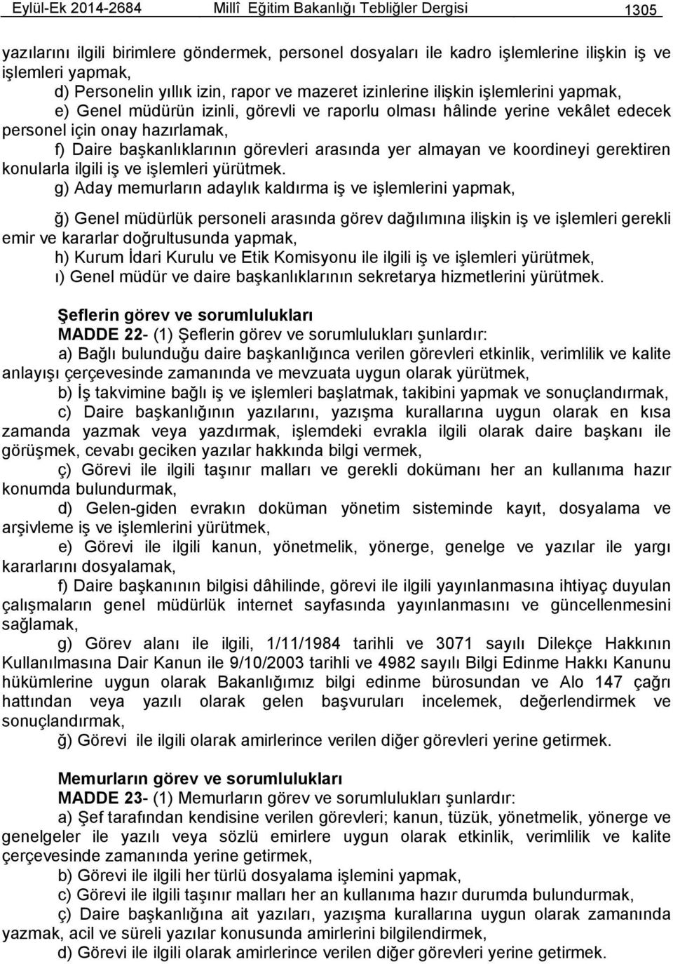 görevleri arasında yer almayan ve koordineyi gerektiren konularla ilgili iş ve işlemleri yürütmek.