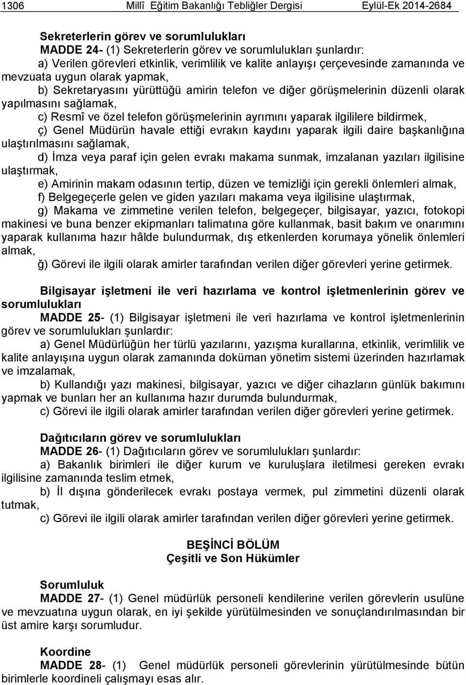 ve özel telefon görüşmelerinin ayrımını yaparak ilgililere bildirmek, ç) Genel Müdürün havale ettiği evrakın kaydını yaparak ilgili daire başkanlığına ulaştırılmasını sağlamak, d) İmza veya paraf