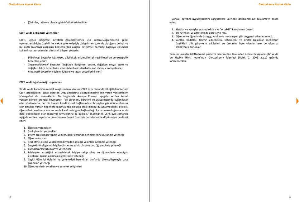 altı farklı bileşen gösterir: - Dilbilimsel beceriler (sözlüksel, dilbilgisel, anlambilimsel, sesbilimsel ve de ortografik becerileri içerir) - Toplumdilbilimsel beceriler (değişken iletişimsel