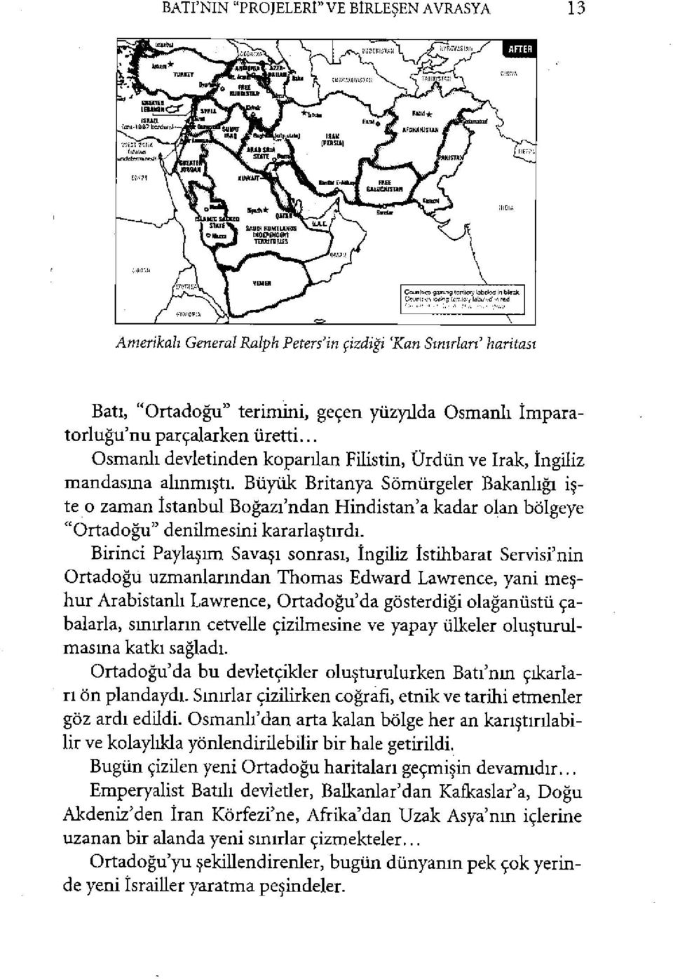 Büyük Britanya Sömürgeler Bakanhgi ipte o zaman IstanbulBogazi'ndan Hindistan'a kadar olan bölgeye "Ortadogu" denilmesini kararlaytirdi.