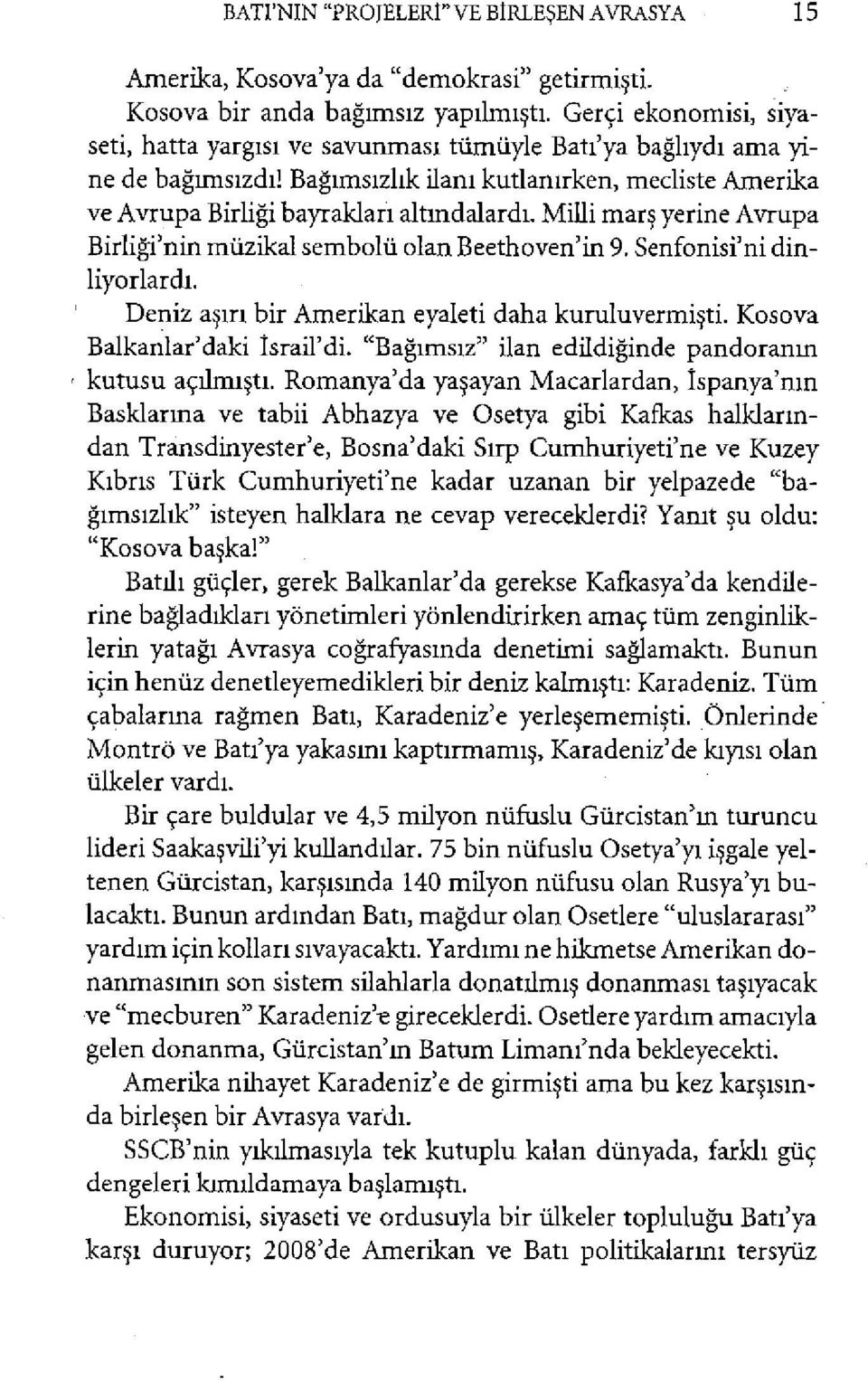 Milli mary yerine Avrupa Birligi'nin müzikal sembolü olan Beethoven'in 9. Senfonisi'ni dinliyorlardi. Deniz agiri bir Amerikan eyaleti daha kuruluvermigti. Kosova Balkanlar'daki Israil'di.