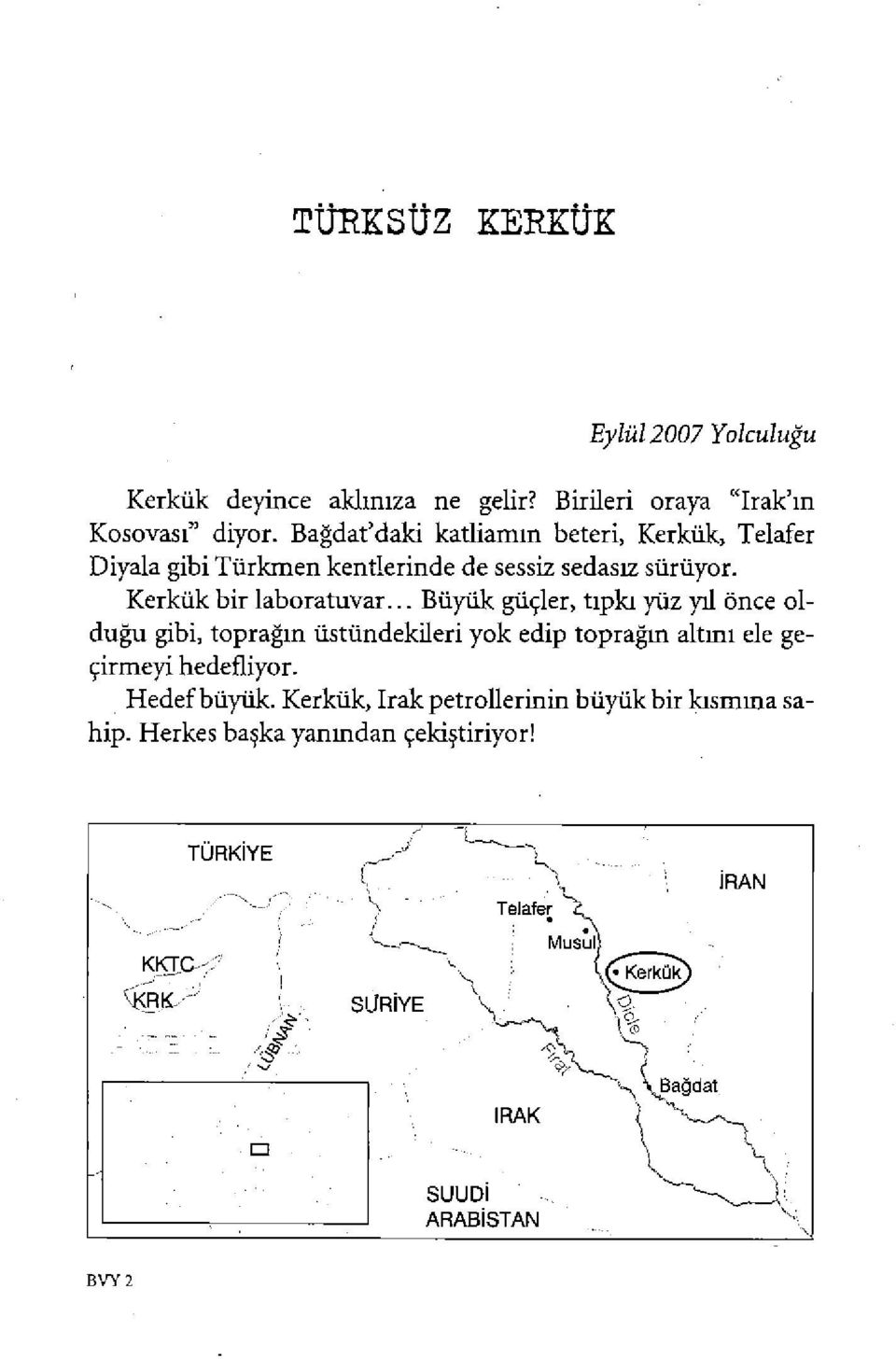 .. Büyük güçler, tipki yüz y11önce oldugu gibi, topragm üstündekileri yok edip topragm altml ele geçirmeyi hedefliyor. Hedef büyük.