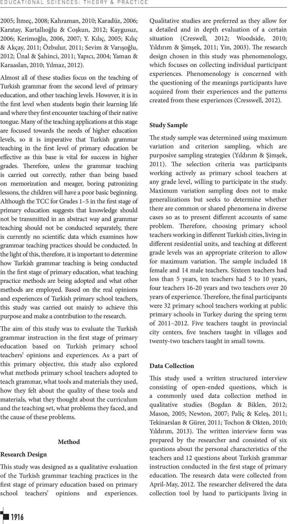 Almost all of these studies focus on the teaching of Turkish grammar from the second level of primary education, and other teaching levels.