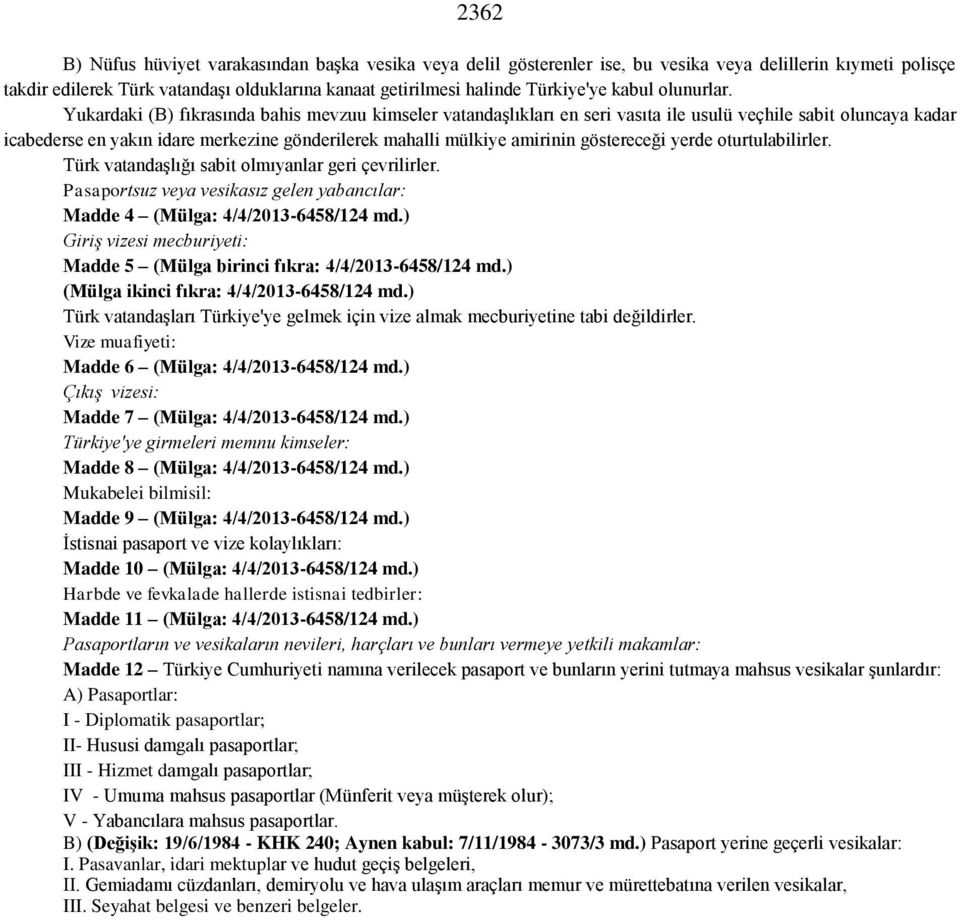 Yukardaki (B) fıkrasında bahis mevzuu kimseler vatandaşlıkları en seri vasıta ile usulü veçhile sabit oluncaya kadar icabederse en yakın idare merkezine gönderilerek mahalli mülkiye amirinin