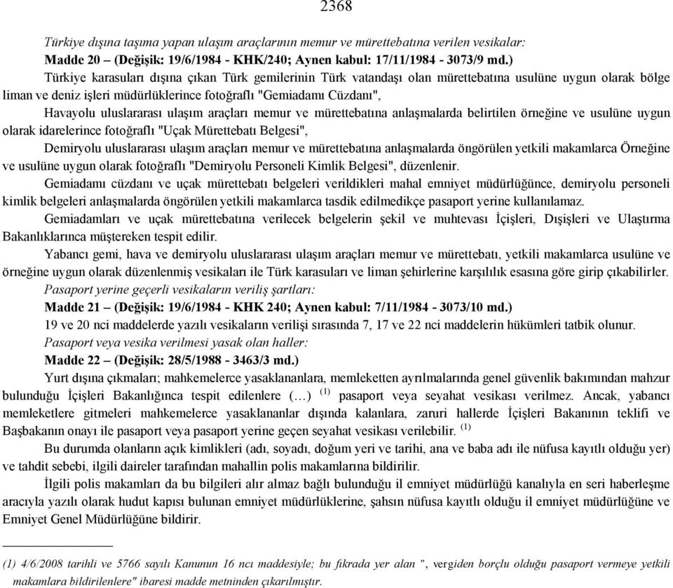 uluslararası ulaşım araçları memur ve mürettebatına anlaşmalarda belirtilen örneğine ve usulüne uygun olarak idarelerince fotoğraflı "Uçak Mürettebatı Belgesi", Demiryolu uluslararası ulaşım araçları