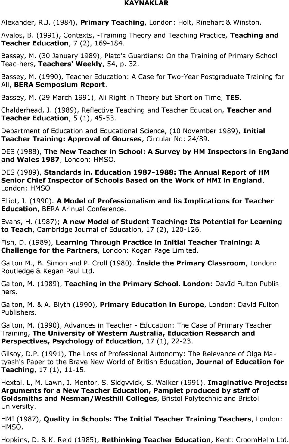 (30 January 1989), Plato's Guardians: On the Training of Primary School Teac-hers, Teachers' Weekly, 54, p. 32. Bassey, M.