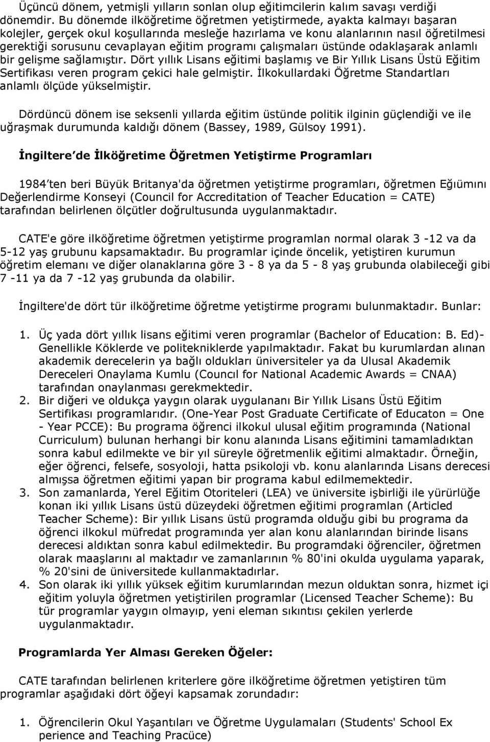 programı çalışmaları üstünde odaklaşarak anlamlı bir gelişme sağlamıştır. Dört yıllık Lisans eğitimi başlamış ve Bir Yıllık Lisans Üstü Eğitim Sertifikası veren program çekici hale gelmiştir.