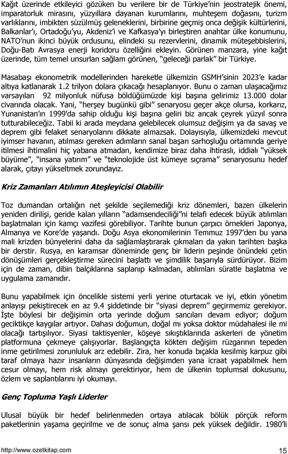 rezervlerini, dinamik müteşebbislerini, Doğu-Batõ Avrasya enerji koridoru özelliğini ekleyin. Görünen manzara, yine kağõt üzerinde, tüm temel unsurlarõ sağlam görünen, geleceği parlak bir Türkiye.