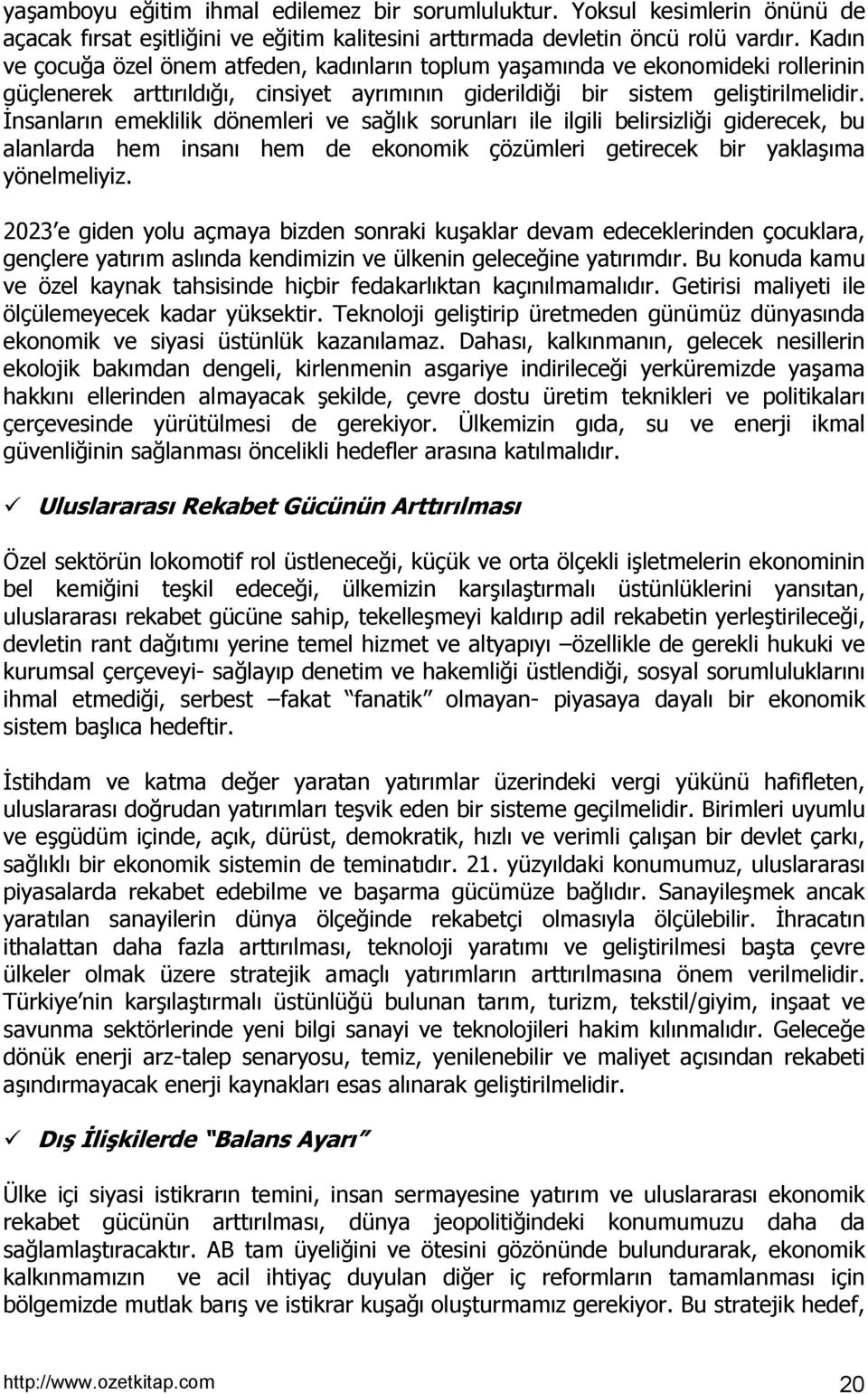 İnsanlarõn emeklilik dönemleri ve sağlõk sorunlarõ ile ilgili belirsizliği giderecek, bu alanlarda hem insanõ hem de ekonomik çözümleri getirecek bir yaklaşõma yönelmeliyiz.